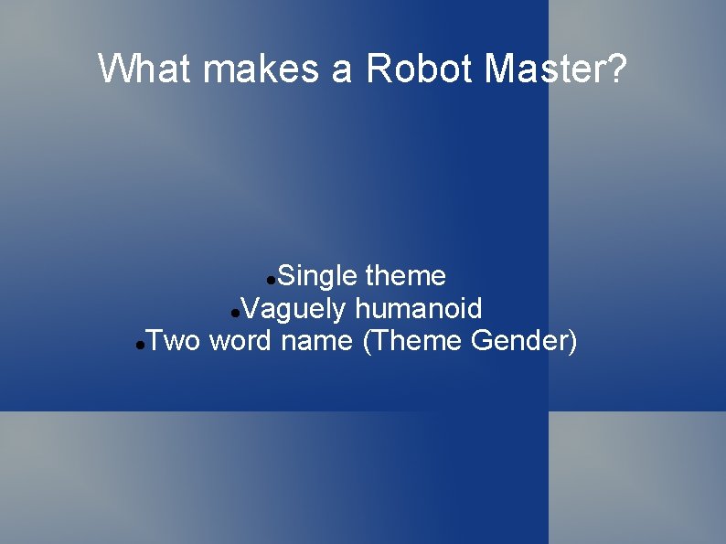 What makes a Robot Master? Single theme Vaguely humanoid Two word name (Theme Gender)