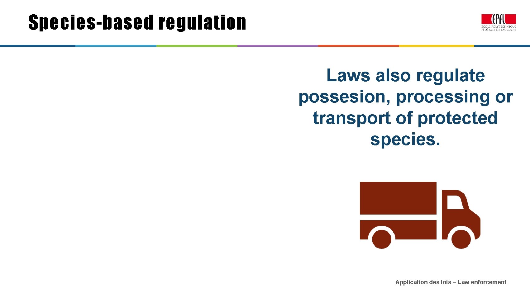 Species-based regulation Laws also regulate possesion, processing or transport of protected species. Application des
