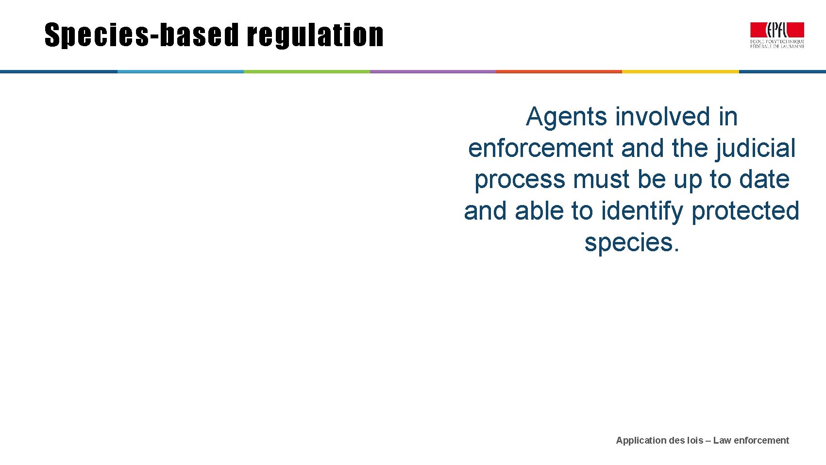 Species-based regulation Agents involved in enforcement and the judicial process must be up to