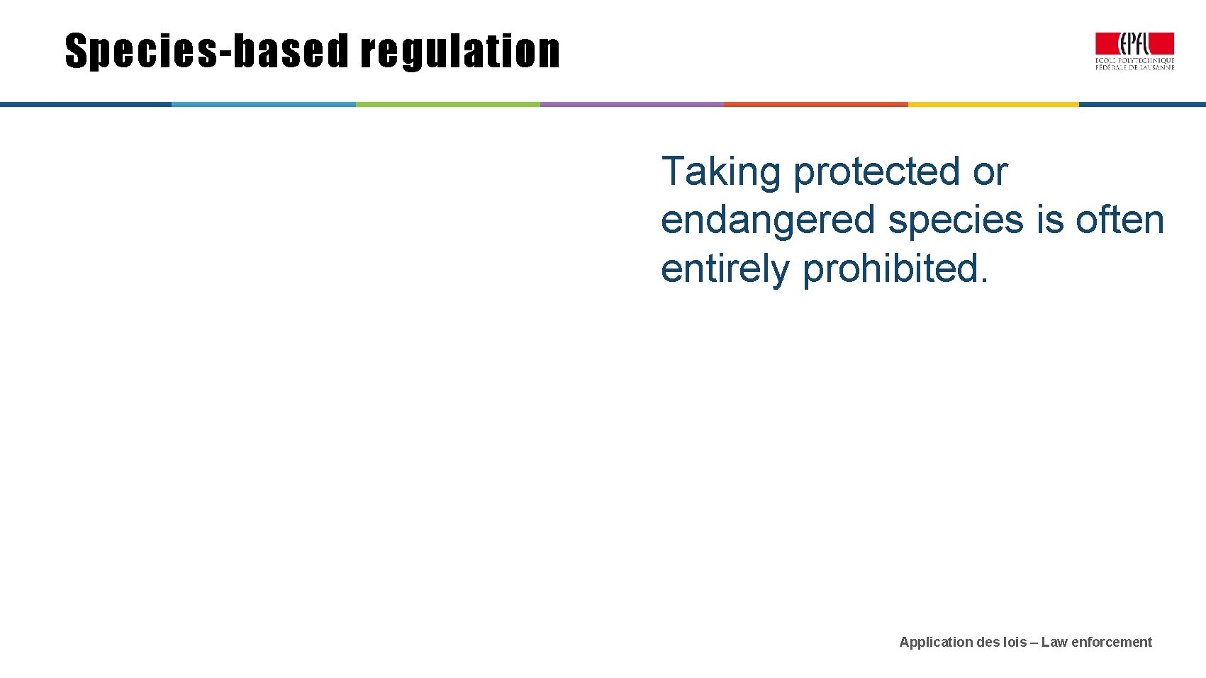 Species-based regulation Taking protected or endangered species is often entirely prohibited. Application des lois