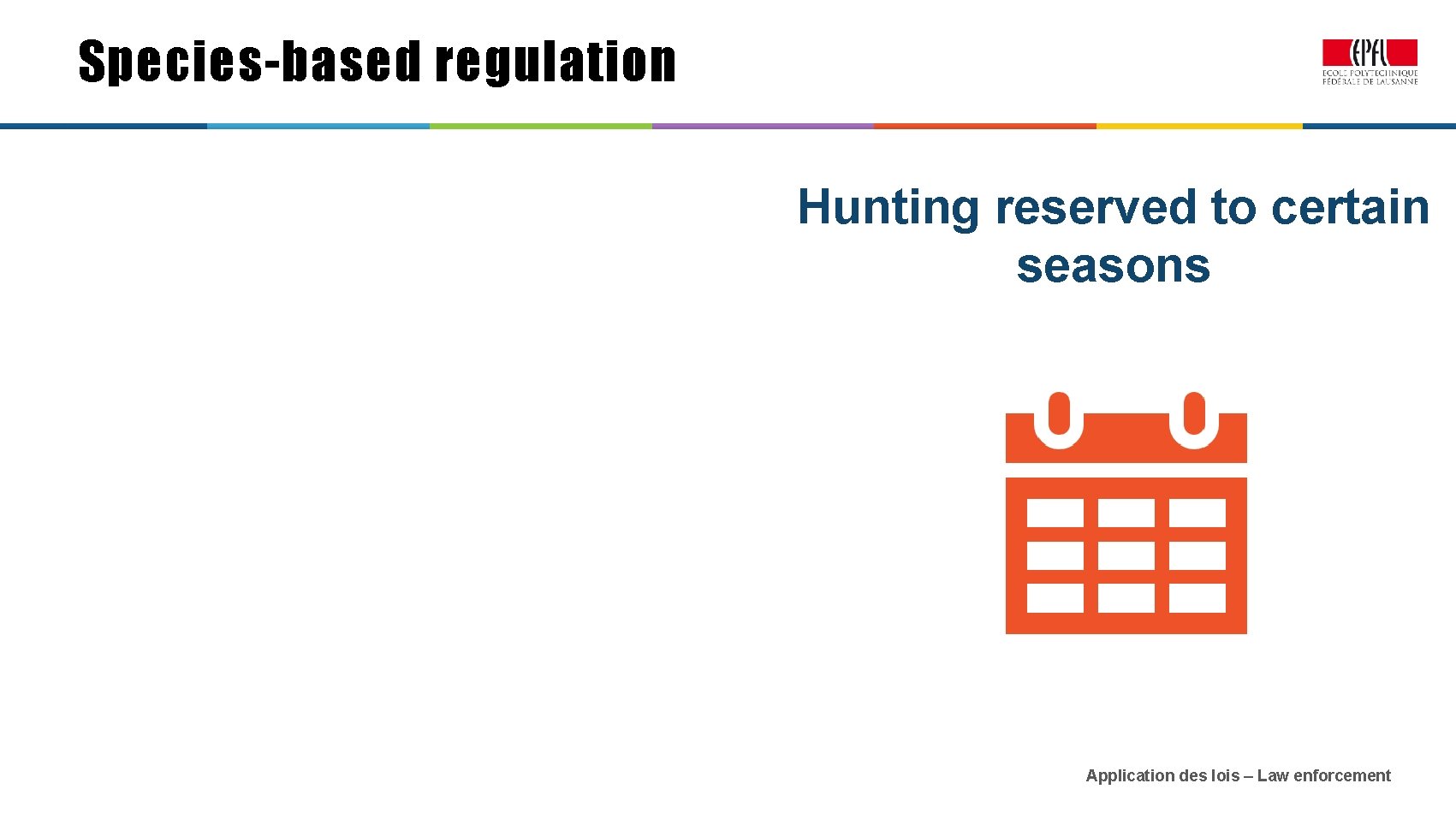 Species-based regulation Hunting reserved to certain seasons Application des lois – Law enforcement 