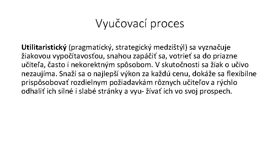 Vyučovací proces Utilitaristický (pragmatický, strategický medzištýl) sa vyznačuje žiakovou vypočítavosťou, snahou zapáčiť sa, votrieť