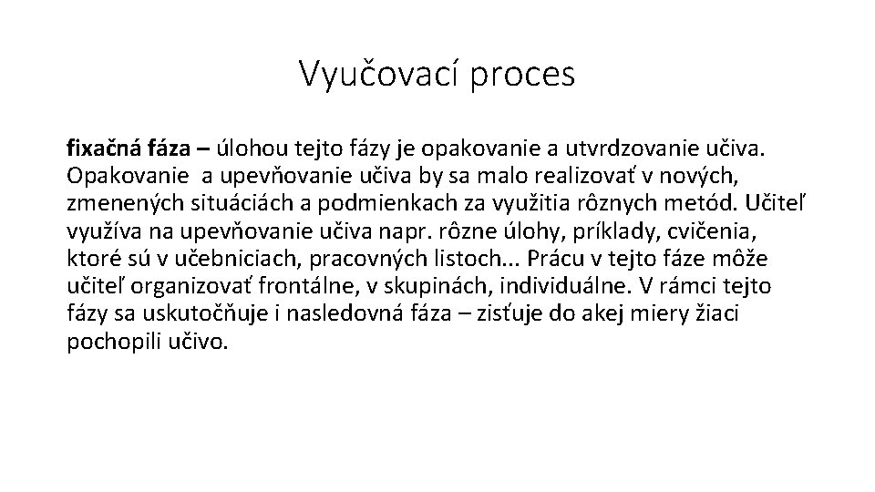 Vyučovací proces fixačná fáza – úlohou tejto fázy je opakovanie a utvrdzovanie učiva. Opakovanie