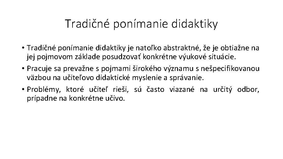 Tradičné ponímanie didaktiky • Tradičné ponímanie didaktiky je natoľko abstraktné, že je obtiažne na