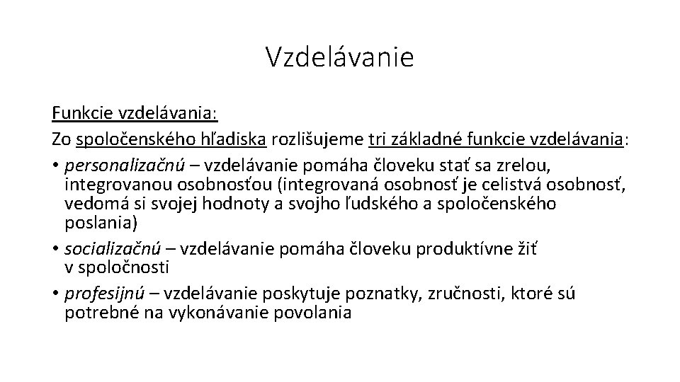 Vzdelávanie Funkcie vzdelávania: Zo spoločenského hľadiska rozlišujeme tri základné funkcie vzdelávania: • personalizačnú –