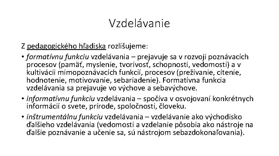 Vzdelávanie Z pedagogického hľadiska rozlišujeme: • formatívnu funkciu vzdelávania – prejavuje sa v rozvoji