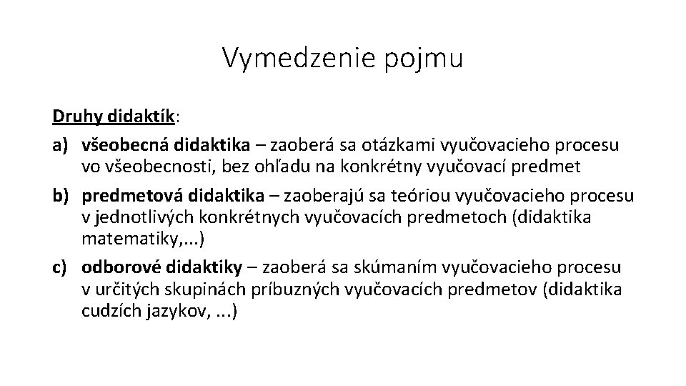 Vymedzenie pojmu Druhy didaktík: a) všeobecná didaktika – zaoberá sa otázkami vyučovacieho procesu vo