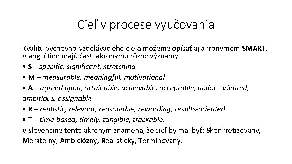 Cieľ v procese vyučovania Kvalitu výchovno-vzdelávacieho cieľa môžeme opísať aj akronymom SMART. V angličtine