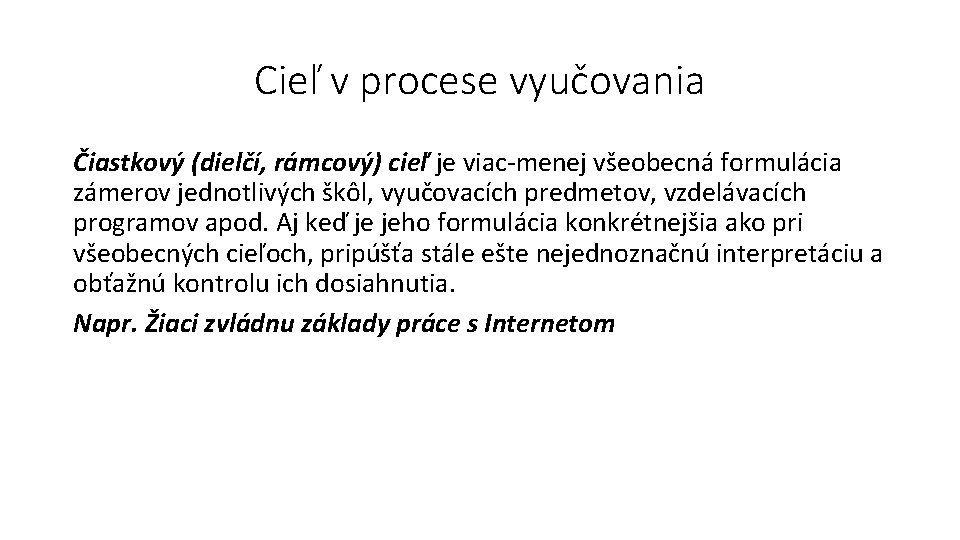 Cieľ v procese vyučovania Čiastkový (dielčí, rámcový) cieľ je viac-menej všeobecná formulácia zámerov jednotlivých