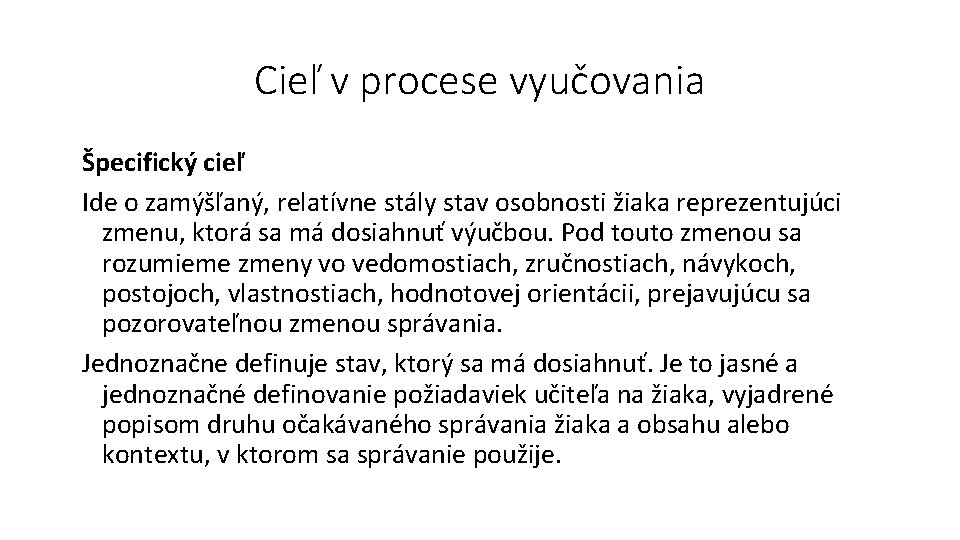 Cieľ v procese vyučovania Špecifický cieľ Ide o zamýšľaný, relatívne stály stav osobnosti žiaka
