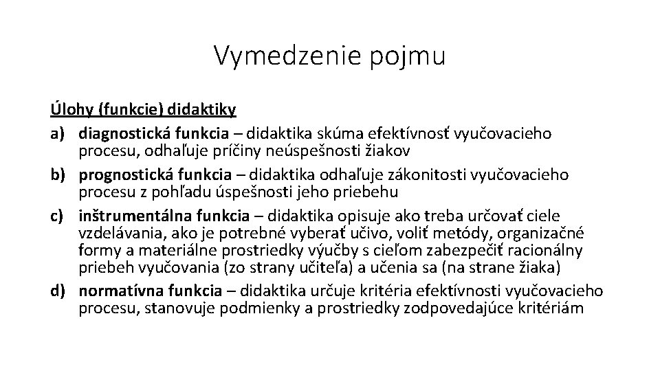 Vymedzenie pojmu Úlohy (funkcie) didaktiky a) diagnostická funkcia – didaktika skúma efektívnosť vyučovacieho procesu,