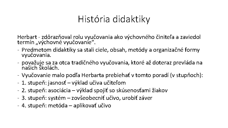 História didaktiky Herbart - zdôrazňoval rolu vyučovania ako výchovného činiteľa a zaviedol termín „výchovné