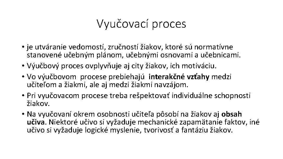 Vyučovací proces • je utváranie vedomostí, zručností žiakov, ktoré sú normatívne stanovené učebným plánom,