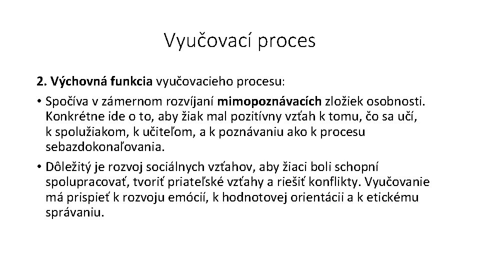 Vyučovací proces 2. Výchovná funkcia vyučovacieho procesu: • Spočíva v zámernom rozvíjaní mimopoznávacích zložiek