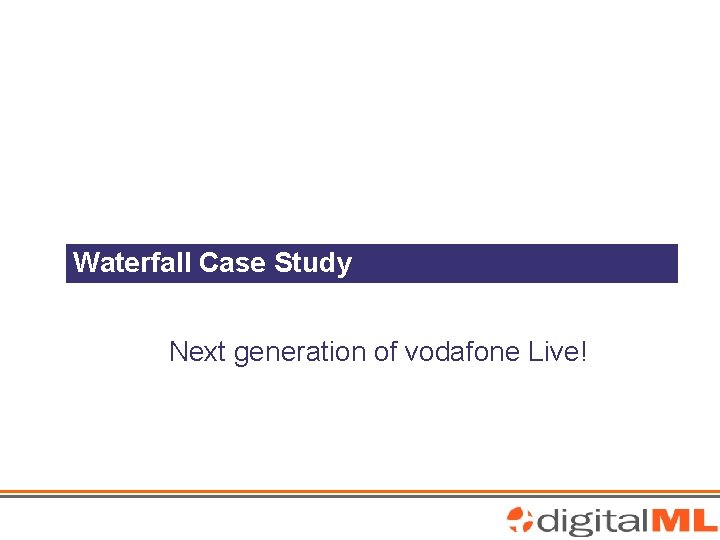 Waterfall Case Study Next generation of vodafone Live! 