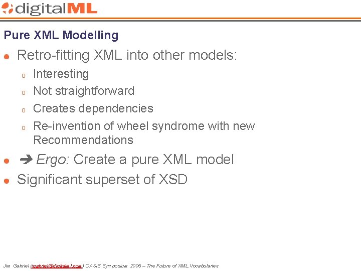Pure XML Modelling l Retro-fitting XML into other models: o o Interesting Not straightforward