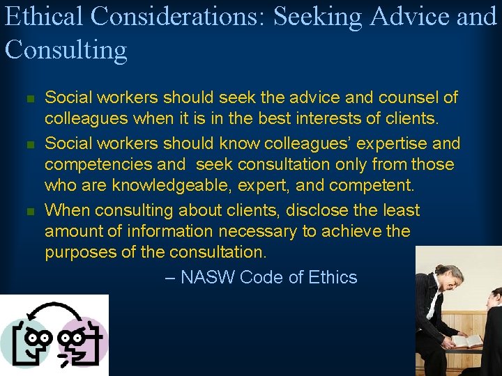 Ethical Considerations: Seeking Advice and Consulting n n n Social workers should seek the