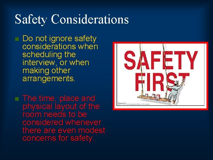 Safety Considerations n Do not ignore safety considerations when scheduling the interview, or when