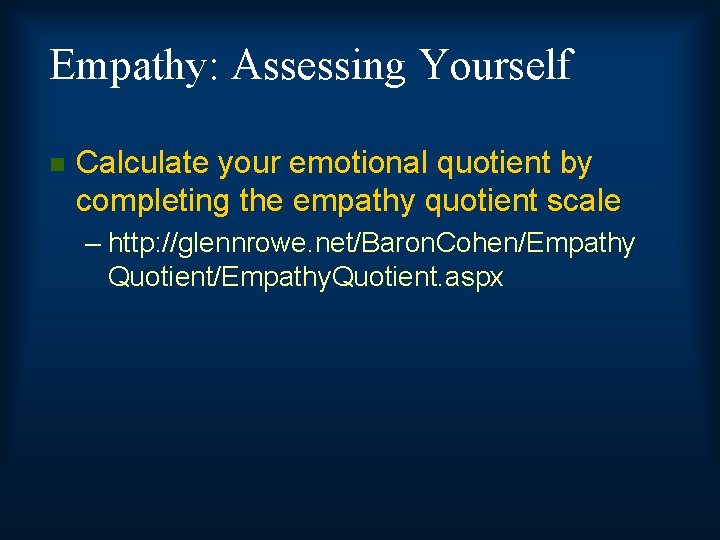 Empathy: Assessing Yourself n Calculate your emotional quotient by completing the empathy quotient scale