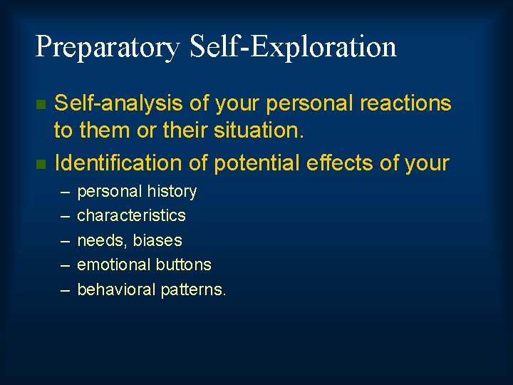 Preparatory Self-Exploration n n Self-analysis of your personal reactions to them or their situation.