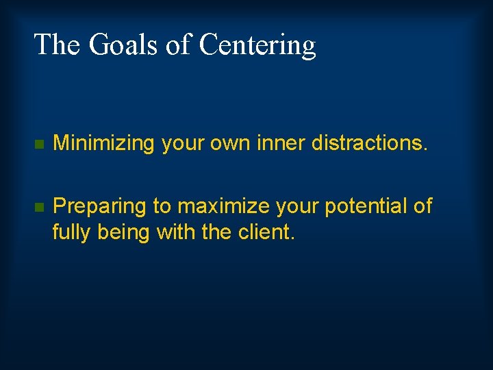 The Goals of Centering n Minimizing your own inner distractions. n Preparing to maximize