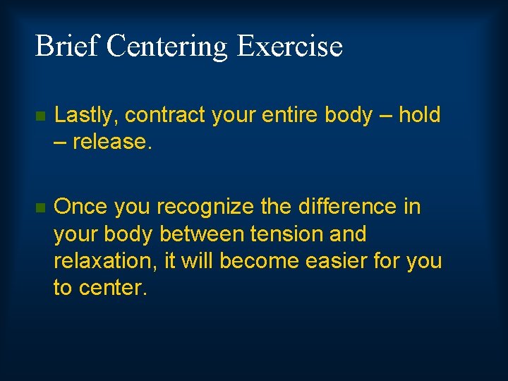Brief Centering Exercise n Lastly, contract your entire body – hold – release. n
