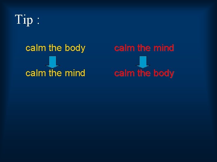 Tip : calm the body calm the mind calm the body 