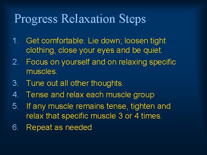 Progress Relaxation Steps 1. Get comfortable. Lie down; loosen tight clothing, close your eyes