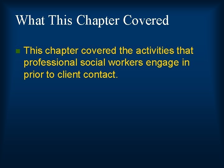 What This Chapter Covered n This chapter covered the activities that professional social workers