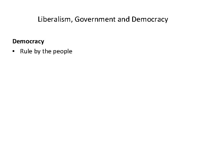 Liberalism, Government and Democracy • Rule by the people 