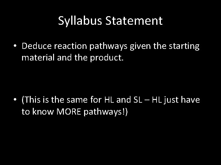 Syllabus Statement • Deduce reaction pathways given the starting material and the product. •
