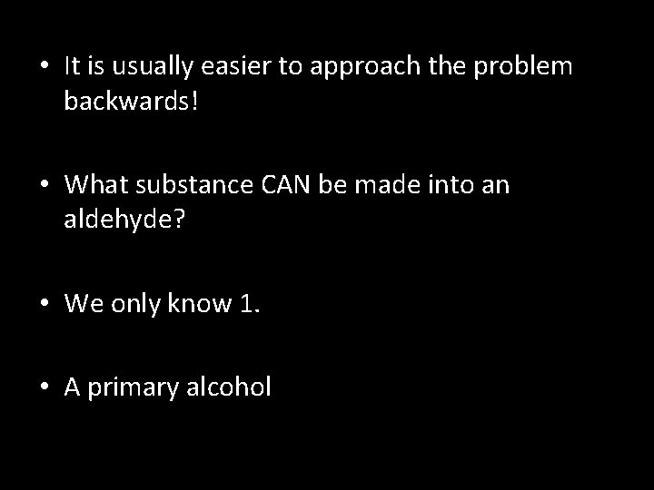  • It is usually easier to approach the problem backwards! • What substance