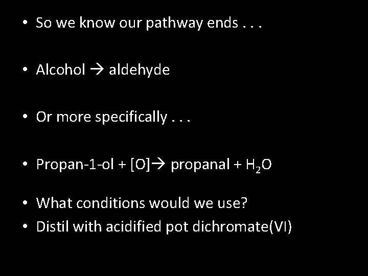  • So we know our pathway ends. . . • Alcohol aldehyde •