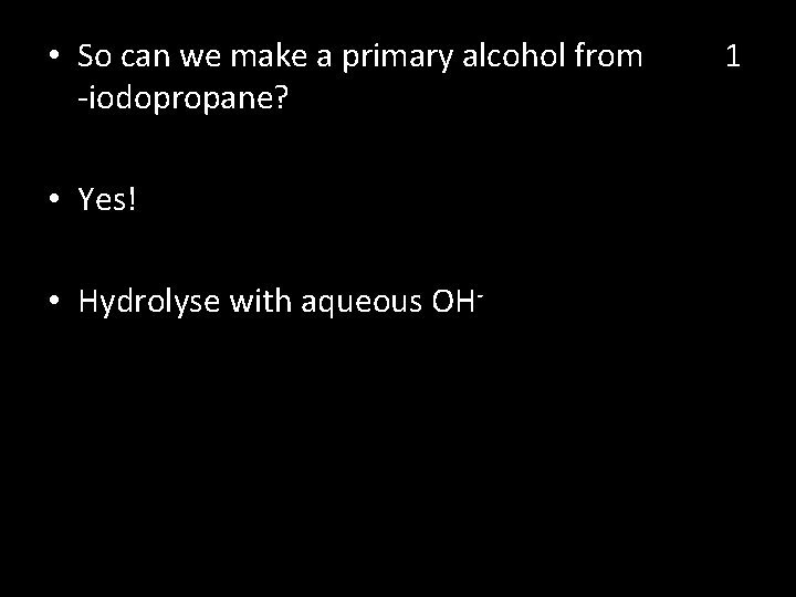  • So can we make a primary alcohol from -iodopropane? • Yes! •
