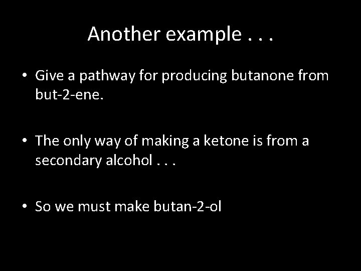 Another example. . . • Give a pathway for producing butanone from but-2 -ene.