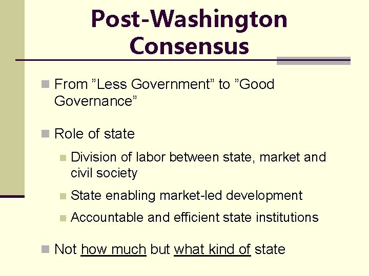 Post-Washington Consensus n From ”Less Government” to ”Good Governance” n Role of state n