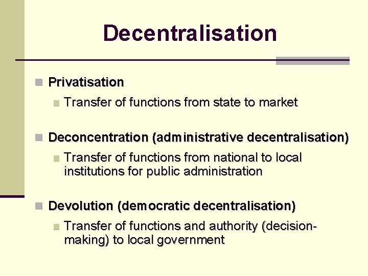 Decentralisation n Privatisation n Transfer of functions from state to market n Deconcentration (administrative
