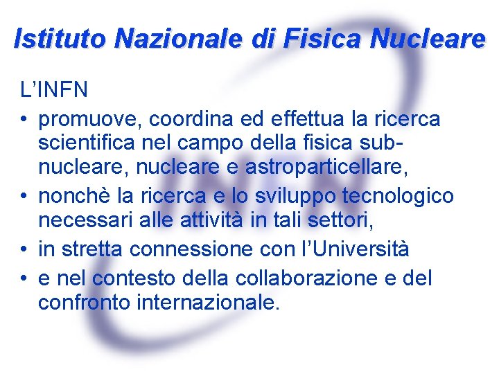 Istituto Nazionale di Fisica Nucleare L’INFN • promuove, coordina ed effettua la ricerca scientifica