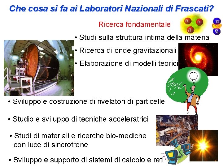 Che cosa si fa ai Laboratori Nazionali di Frascati? Ricerca fondamentale • Studi sulla
