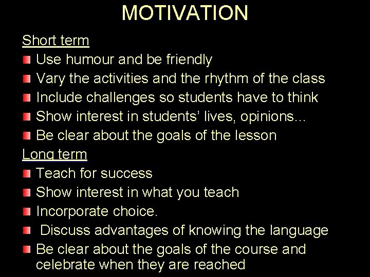 MOTIVATION Short term Use humour and be friendly Vary the activities and the rhythm