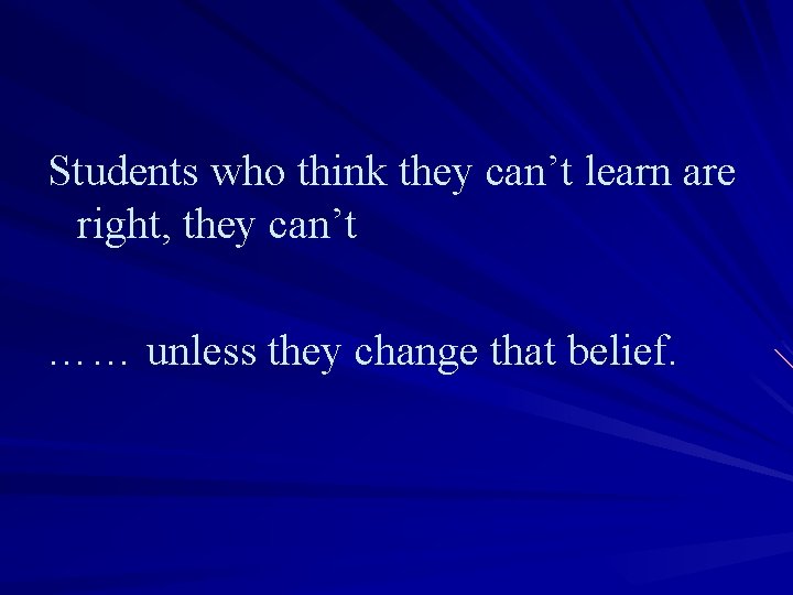 Students who think they can’t learn are right, they can’t …… unless they change