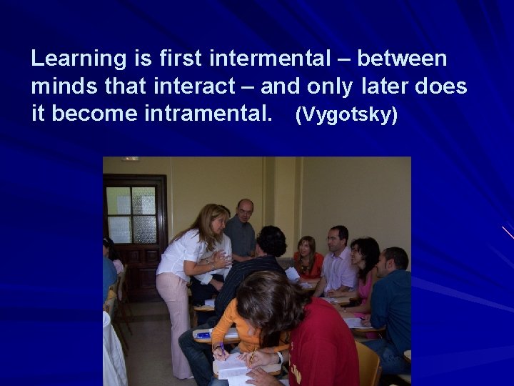 Learning is first intermental – between minds that interact – and only later does