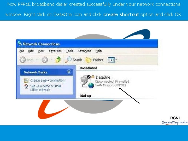 Now PPPo. E broadband dialer created successfully under your network connections window. Right click