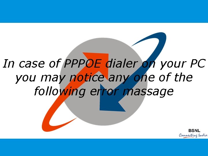 In case of PPPOE dialer on your PC you may notice any one of