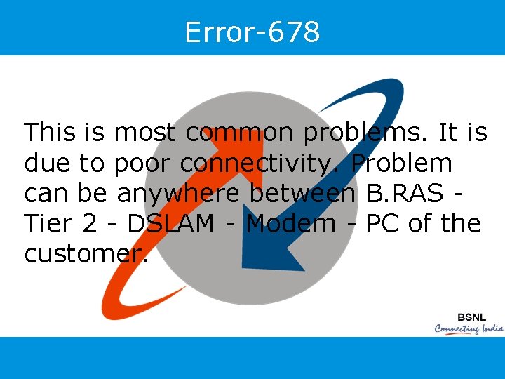 Error-678 This is most common problems. It is due to poor connectivity. Problem can