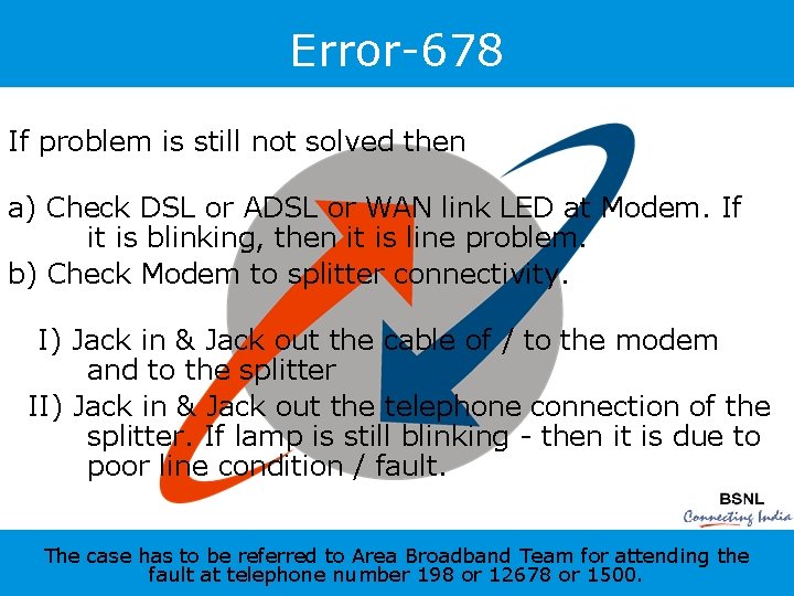 Error-678 If problem is still not solved then a) Check DSL or ADSL or