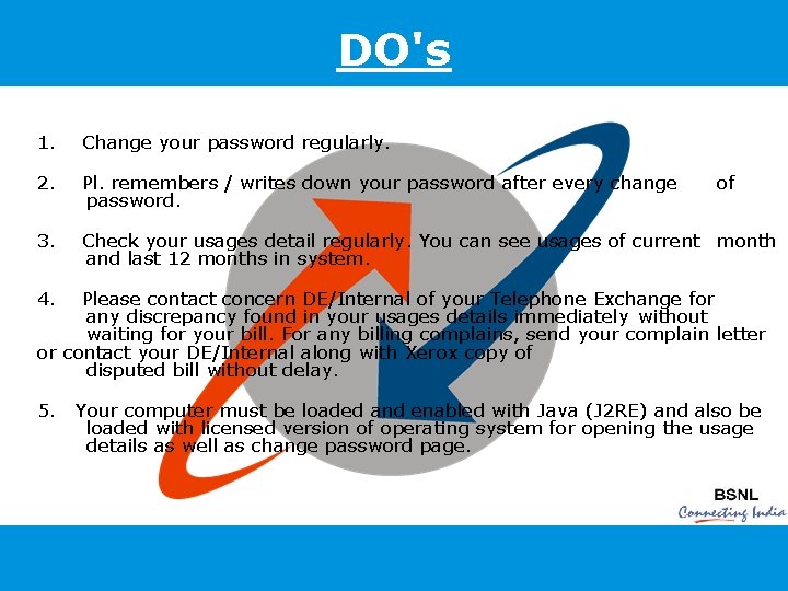 DO's 1. Change your password regularly. 2. Pl. remembers / writes down your password