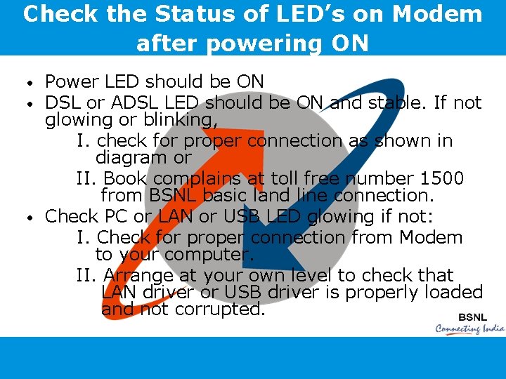 Check the Status of LED’s on Modem after powering ON Power LED should be