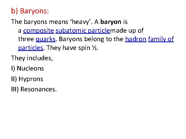 b) Baryons: The baryons means ‘heavy’. A baryon is a composite subatomic particlemade up