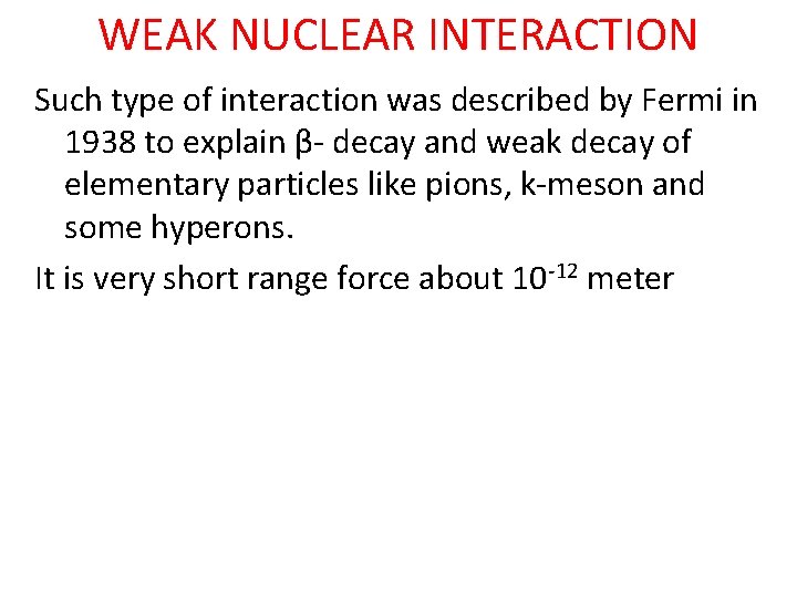 WEAK NUCLEAR INTERACTION Such type of interaction was described by Fermi in 1938 to